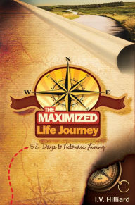 Title: The Maximized Life Journey: 52 Days To Victorious Living, Author: I.V. Hilliard