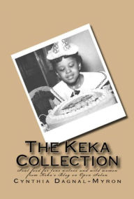 Title: The Keka Collection: Soul Food for Lone Wolves and Wild Women From Keka's Blog at Open Salon, Author: Cynthia Dagnal-Myron