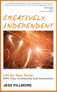 Title: Creatively Independent: Life on Your Terms with Play, Community and Awareness, Author: Jess Pillmore