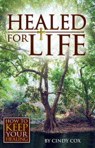 Title: Healed for Life: How to Keep Your Healing, Author: Cindy Cox