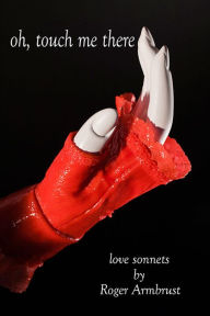 Title: Oh, Touch Me There: Love Sonnets, Author: Roger Armbrust