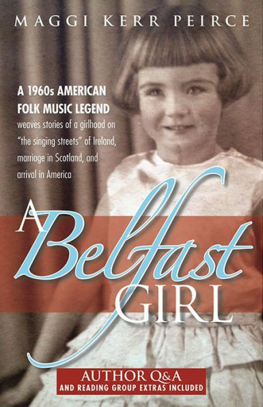 a Belfast Girl: 1960s American folk music legend weaves stories of girlhood on "the singing streets" Ireland, marriage Scotland, and arrival America