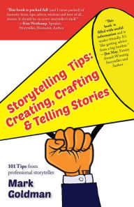 Title: Storytelling Tips: Creating, Crafting & Telling Stories, Author: Mark Goldman