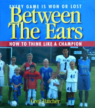 Title: Between the Ears: How to Think Like a Champion, Author: Greg Hatcher