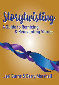 Title: Storytwisting: A Guide to Remixing and Reinventing Traditional Stories, Author: Jeri Burns