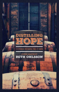 Title: Distilling Hope: 12 Stories to Distill the 12 Steps, Author: Beth Ohlsson