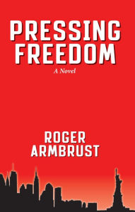 Title: Pressing Freedom: A Novel, Author: Roger Armbrust