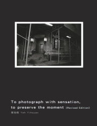 Title: To Photograph With Sensation, to Preserve The Moment (Revised Edition): 攝影曾經（再版）, Author: Yihsuan Yeh