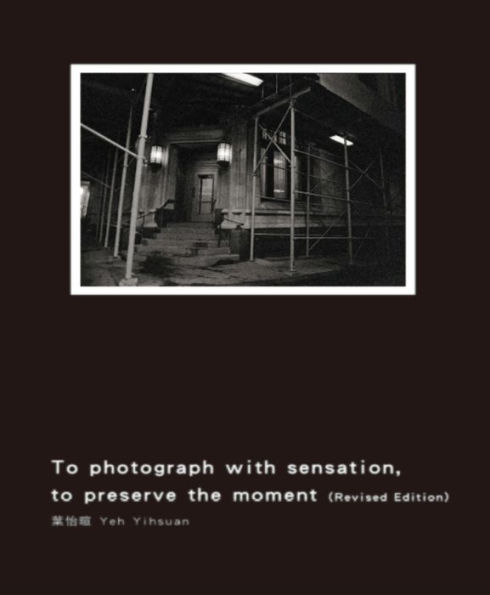 To Photograph With Sensation, to Preserve The Moment (Revised Edition):