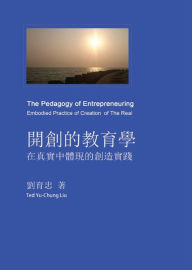 Title: The Pedagogy of Entrepreneuring: Embodied Practice of Creation of The Real:, Author: Ted Yu-Chung Liu