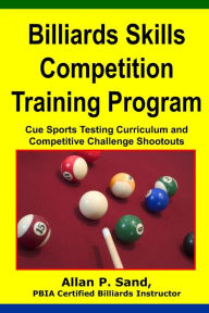 Title: Billiards Skills Competition Training Program: Cue Sports Testing Curriculum and Competitive Challenge Shootouts, Author: Allan P Sand