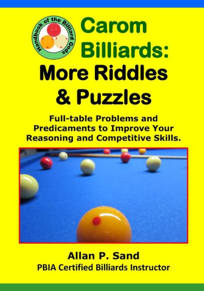 Carom Billiards: MORE Riddles & Puzzles: Full-Table Quagmires and Quandaries to Improve Your Thinking and Shooting Intelligence