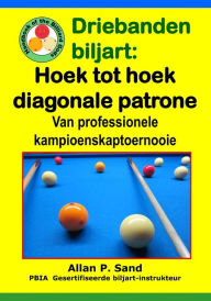 Title: Driebanden biljart - Hoek tot hoek diagonale patrone: Van professionele kampioenskaptoernooie, Author: Allan P Sand