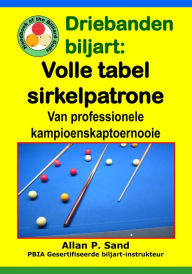 Title: Driebanden biljart - Volle tabel sirkelpatrone: Van professionele kampioenskaptoernooie, Author: Allan P Sand