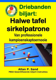Title: Driebanden biljart - Halwe tafel sirkelpatrone: Van professionele kampioenskaptoernooie, Author: Allan P Sand