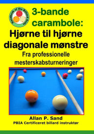 Title: 3-bande carambole - Hjï¿½rne til hjï¿½rne diagonale mï¿½nstre: Fra professionelle mesterskabsturnerin, Author: Allan P Sand