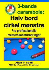 Title: 3-bande carambole - Halv bord cirkel mï¿½nstre: Fra professionelle mesterskabsturnerin, Author: Allan P Sand