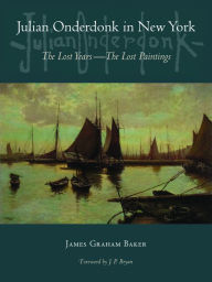 Title: Julian Onderdonk in New York: The Lost Years, the Lost Paintings, Author: James Graham Baker