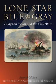 Title: Lone Star Blue and Gray: Essays on Texas and the Civil War, Author: Ralph Wooster