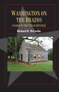 Title: Washington on the Brazos: Cradle of the Texas Republic, Author: Richard B. McCaslin