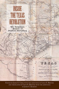 Ebook free download textbook Inside the Texas Revolution: The Enigmatic Memoir of Herman Ehrenberg (English literature) RTF CHM by James E. Crisp, Louis E. Brister, James C. Kearney