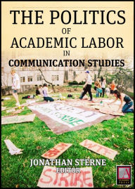 Title: Academic Labor: The Politics of Academic Labor in Communication Studies, Author: Jonathan Sterne