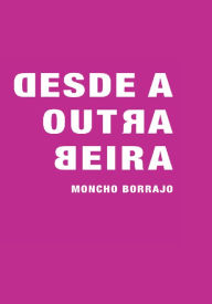 Title: Desde a Outra Beira: Vagalumes Na Noite, Bolboretas Do Día, Author: Moncho Borrajo