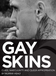 Title: Gay Skins: Class, Masculinity and Queer Appropriation, Author: Murray Healy