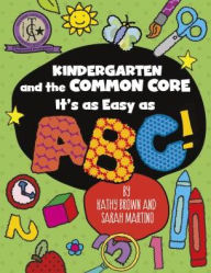 Title: Kindergarten and the Common Core: It's as Easy as ABC!, Author: Kathy Brown