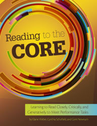 Title: Reading to the Core: Learning to Read Closely, Critically, and Generatively to Meet Performance Tasks, Author: Cynthia Schofield