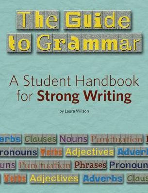 The Guide to Grammar: A Student Handbook for Strong Writing