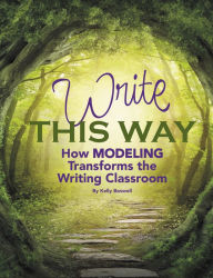Title: Write This Way: How Modeling Transforms the Writing Classroom, Author: Kelly Boswell