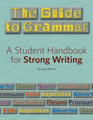 Title: The Guide to Grammar: A Student Handbook for Strong Writing, Author: Laura Wilson