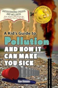 Title: A Kid's Guide to Pollution and How it Can Make You Sick, Author: Rae Simons