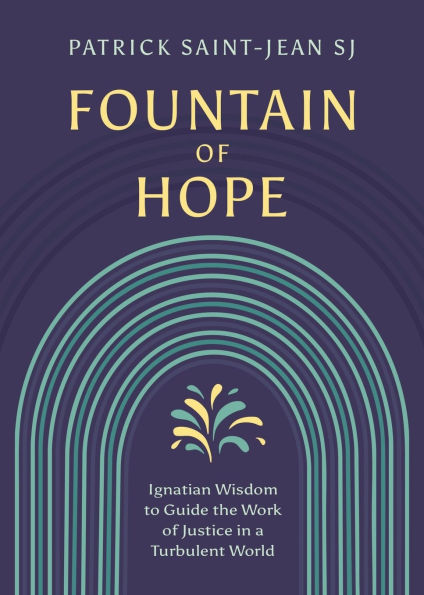 Fountain of Hope: Ignatian Wisdom for the Work of Justice in a Turbulent World