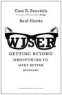 Wiser: Getting Beyond Groupthink to Make Groups Smarter