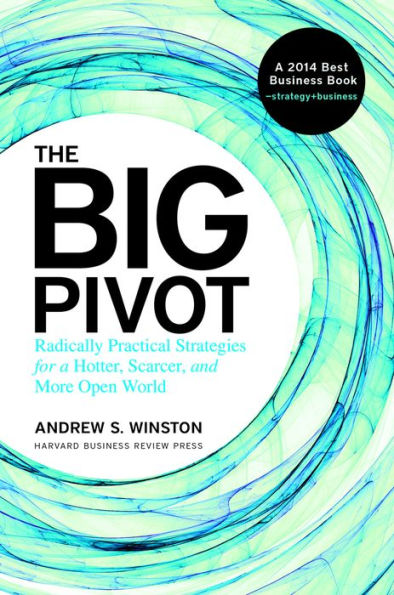 The Big Pivot: Radically Practical Strategies for a Hotter, Scarcer, and More Open World