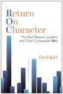 Return on Character: The Real Reason Leaders and Their Companies Win