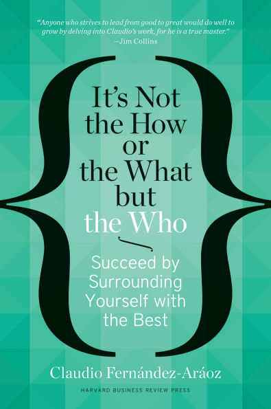 It's Not the How or What but Who: Succeed by Surrounding Yourself with Best