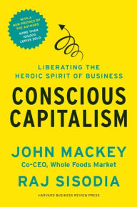 Title: Conscious Capitalism, With a New Preface by the Authors: Liberating the Heroic Spirit of Business, Author: John Mackey