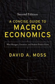 Title: A Concise Guide to Macroeconomics, Second Edition: What Managers, Executives, and Students Need to Know, Author: David A. Moss