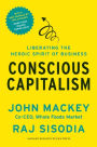 Conscious Capitalism, With a New Preface by the Authors: Liberating the Heroic Spirit of Business