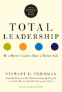 Total Leadership: Be a Better Leader, Have a Richer Life (With New Preface)