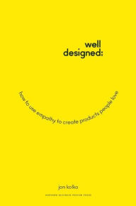 Title: Well-Designed: How to Use Empathy to Create Products People Love, Author: Jon Kolko