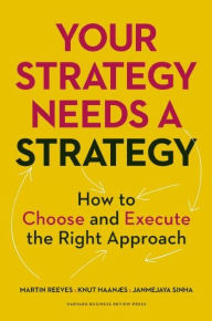 Title: Your Strategy Needs a Strategy: How to Choose and Execute the Right Approach, Author: Martin Reeves