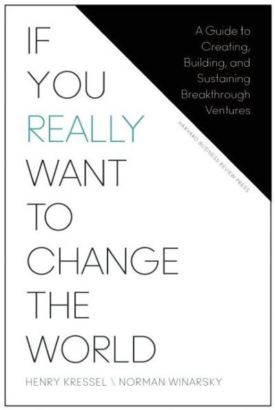 If You Really Want to Change the World: A Guide to Creating, Building, and Sustaining Breakthrough Ventures