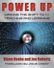 Title: Power Up: Making the Shift to 1:1 Teaching and Learning / Edition 1, Author: Diana Neebe
