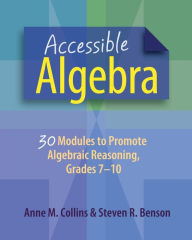 Title: Accessible Algebra: 30 Modules to Promote Algebraic Reasoning, Grades 7-10 / Edition 1, Author: Anne Collins