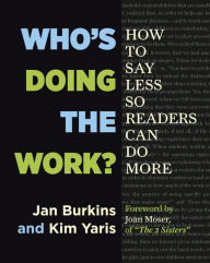 Title: Who's Doing the Work?: How to Say Less So Readers Can Do More / Edition 1, Author: Jan Burkins