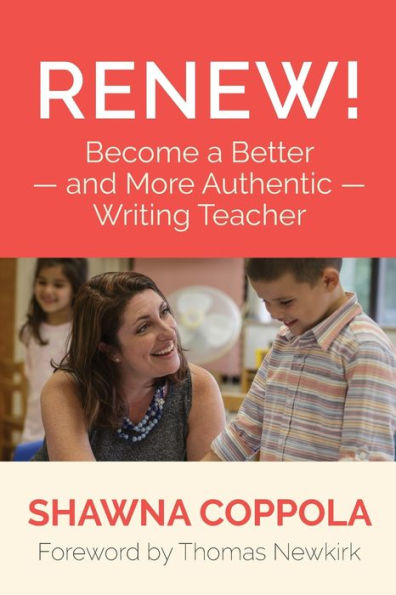 Renew!: Become a Better and More Authentic Writing Teacher